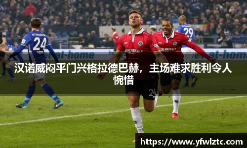 汉诺威闷平门兴格拉德巴赫，主场难求胜利令人惋惜