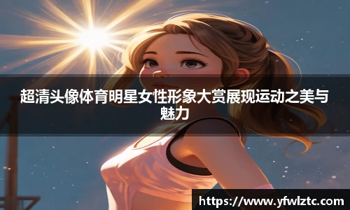 超清头像体育明星女性形象大赏展现运动之美与魅力