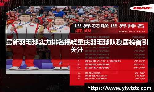 最新羽毛球实力排名揭晓重庆羽毛球队稳居榜首引关注