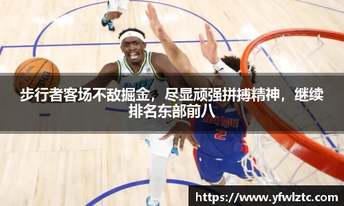步行者客场不敌掘金，尽显顽强拼搏精神，继续排名东部前八