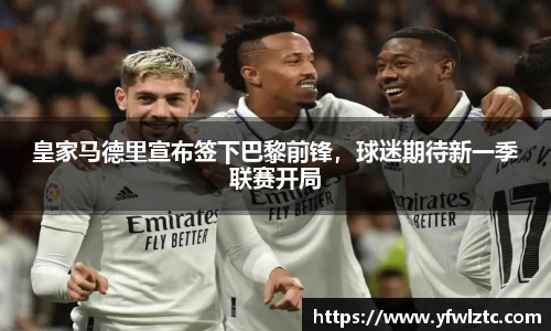皇家马德里宣布签下巴黎前锋，球迷期待新一季联赛开局