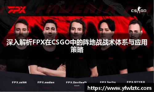 深入解析FPX在CSGO中的阵地战战术体系与应用策略