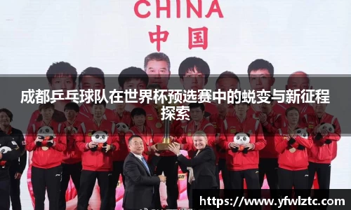 成都乒乓球队在世界杯预选赛中的蜕变与新征程探索