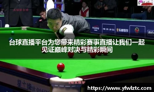 台球直播平台为您带来精彩赛事直播让我们一起见证巅峰对决与精彩瞬间