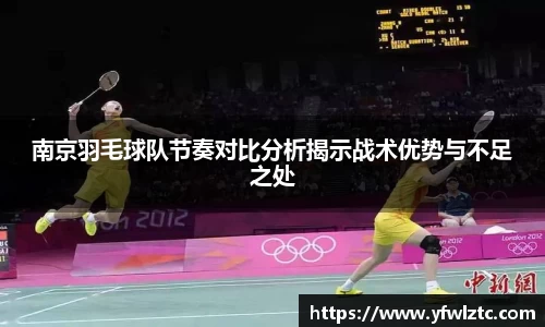 南京羽毛球队节奏对比分析揭示战术优势与不足之处