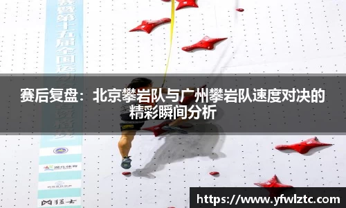 赛后复盘：北京攀岩队与广州攀岩队速度对决的精彩瞬间分析