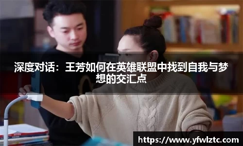 深度对话：王芳如何在英雄联盟中找到自我与梦想的交汇点
