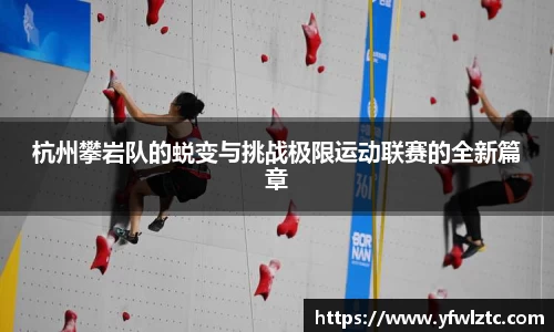 杭州攀岩队的蜕变与挑战极限运动联赛的全新篇章