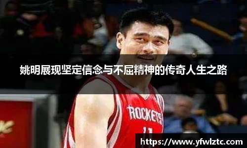 姚明展现坚定信念与不屈精神的传奇人生之路