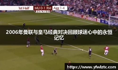 2006年曼联与皇马经典对决回顾球迷心中的永恒记忆