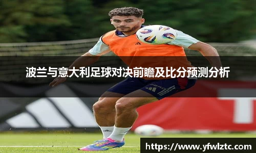 波兰与意大利足球对决前瞻及比分预测分析