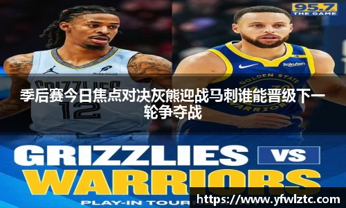 季后赛今日焦点对决灰熊迎战马刺谁能晋级下一轮争夺战